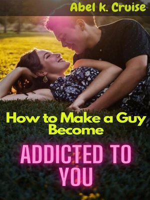 cover image of How to Make a Guy Become Addicted to You